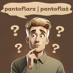 Zastanawiam się, czy dziś wybrać pantoflarz, czy pantoflaź. Wokół głowy pytajniki.