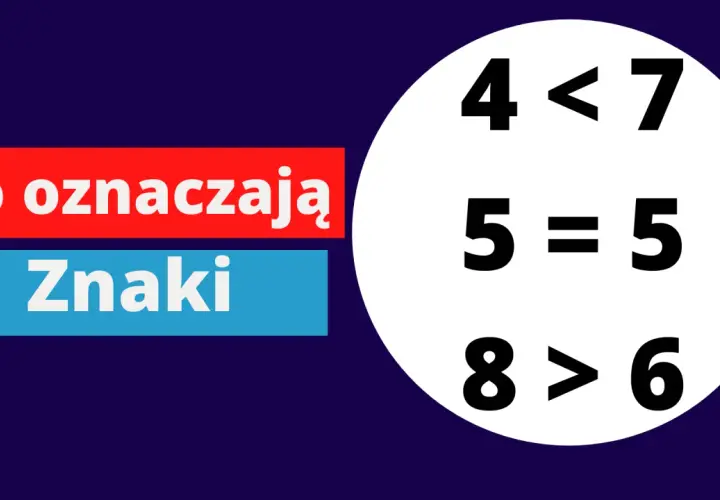 Napis "Co oznaczają Znaki" i przykłady działań matematycznych: 4<7, 5=5, 8>6.