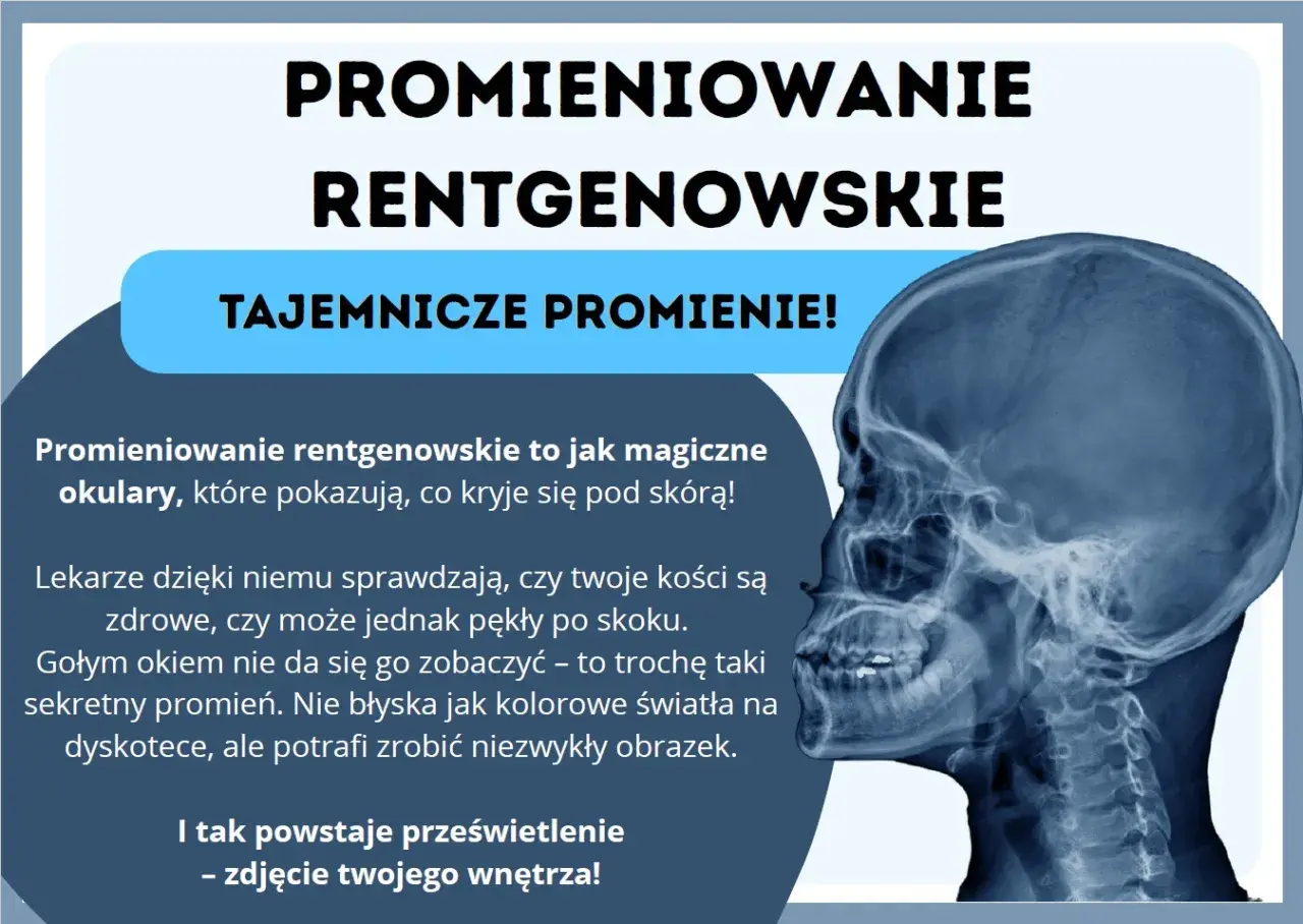 Promieniowanie rentgenowskie to magiczne okulary, które pokazują kości. Tajemnicze promienie tworzą niezwykłe prześwietlenia wnętrza.