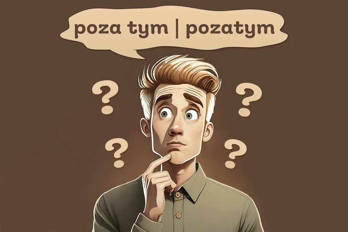 Zamyślony mężczyzna otoczony znakami zapytania, zastanawia się, co dalej. Czy to jest "poza tym", czy "pozatyym"?
